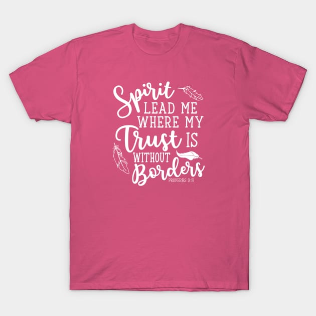 Spirit Lead Me Where My Trust Is Without Borders Proverbs 3:5 T-Shirt by GlimmerDesigns